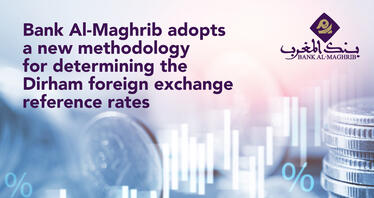 Bank Al-Maghrib adopts a new methodology for determining the Dirham foreign exchange reference rates