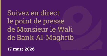 Suivez en direct le point de presse de Monsieur le Wali de Bank Al-Maghrib – 17 mars 2026